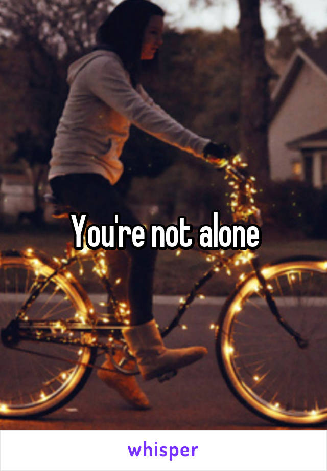 You're not alone