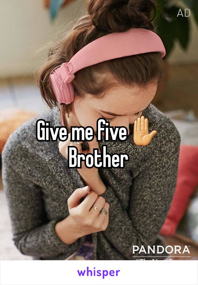 Give me five✋
Brother