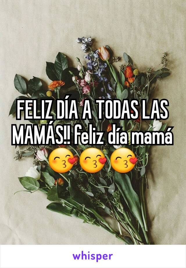 FELIZ DÍA A TODAS LAS MAMÁS!! feliz día mamá 😙😙😙