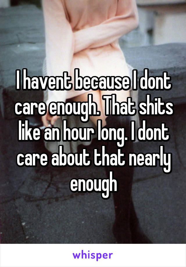 I havent because I dont care enough. That shits like an hour long. I dont care about that nearly enough