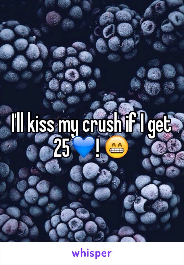 I'll kiss my crush if I get 25💙! 😁