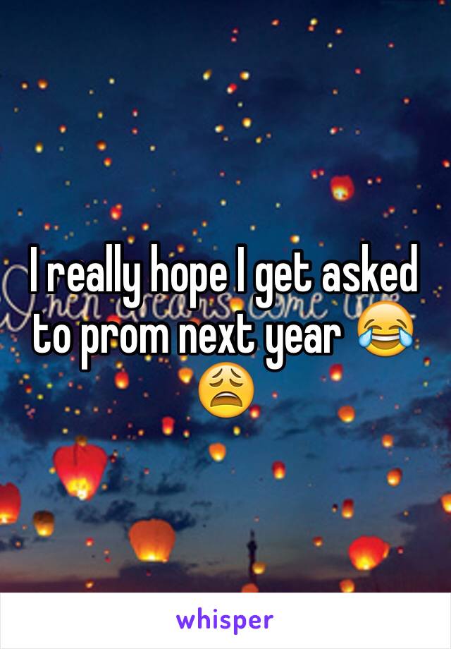 I really hope I get asked to prom next year 😂😩