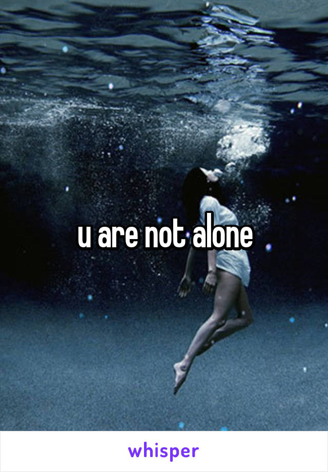 u are not alone