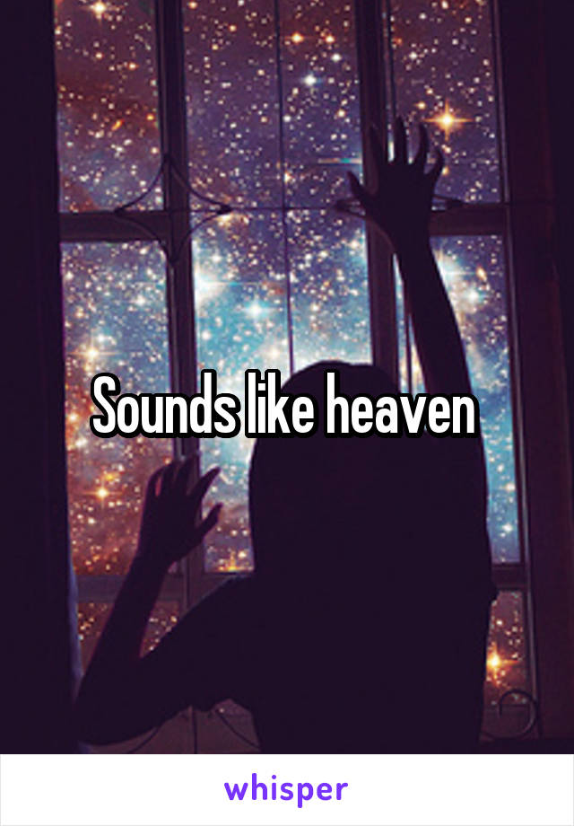 Sounds like heaven 