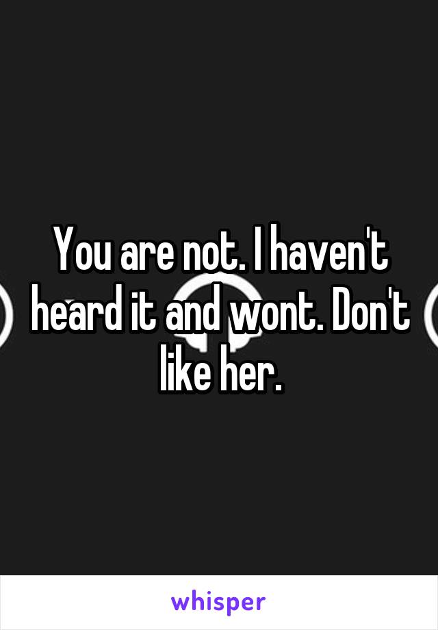 You are not. I haven't heard it and wont. Don't like her.