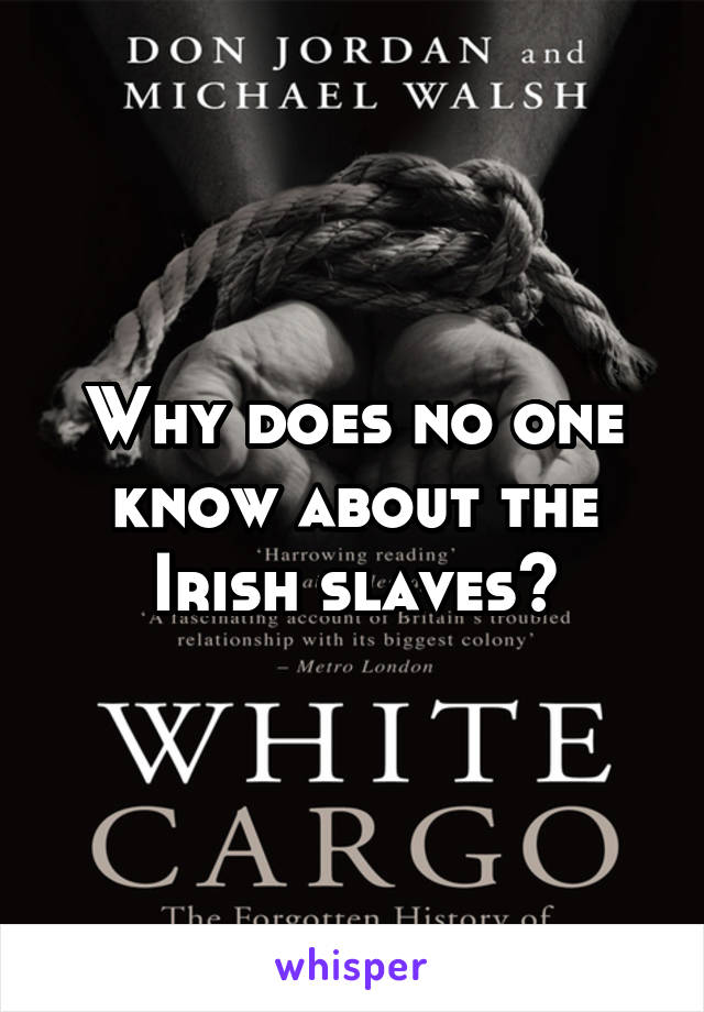 Why does no one know about the Irish slaves?