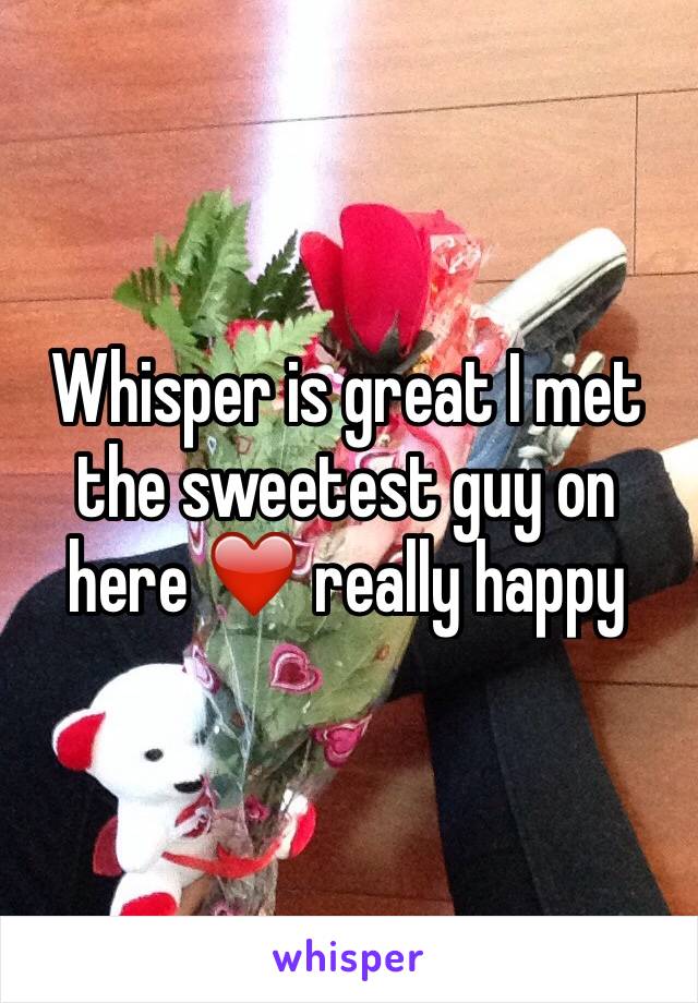 Whisper is great I met the sweetest guy on here ❤️ really happy