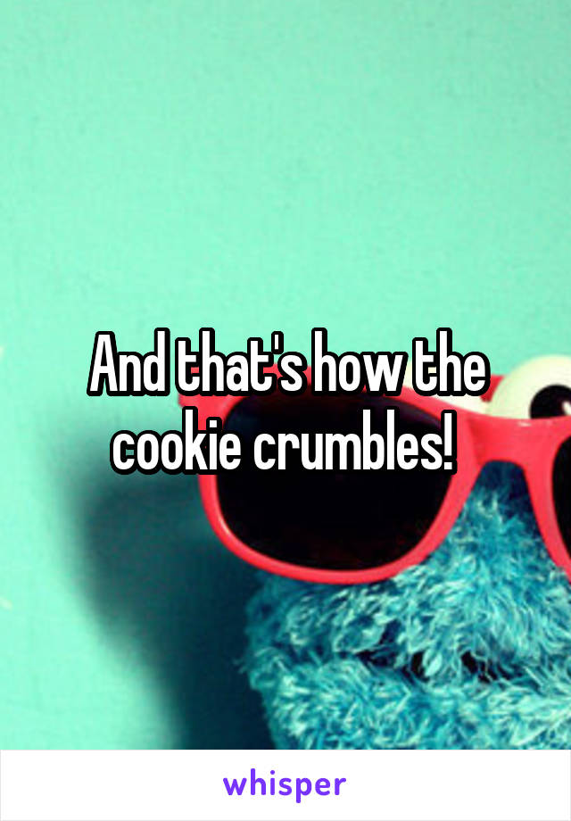 And that's how the cookie crumbles! 