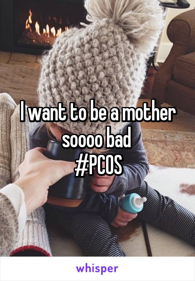 I want to be a mother soooo bad 
#PCOS