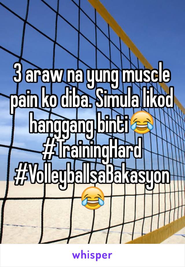 3 araw na yung muscle pain ko diba. Simula likod hanggang binti😂 #TrainingHard #VolleyballsaBakasyon😂