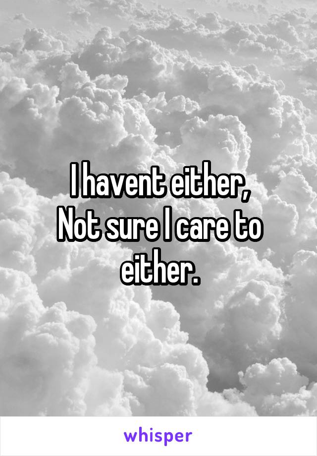 I havent either,
Not sure I care to either.