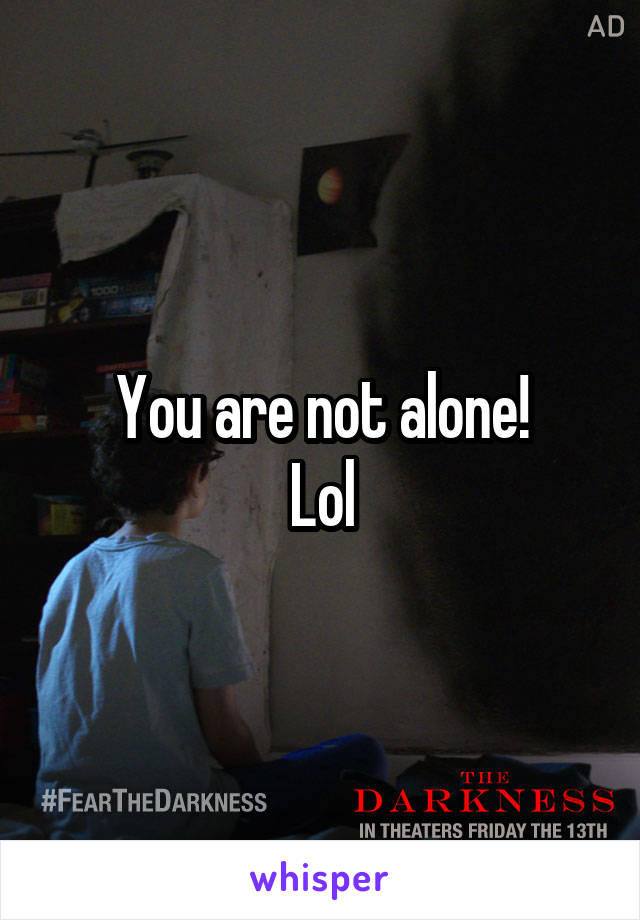 You are not alone!
Lol