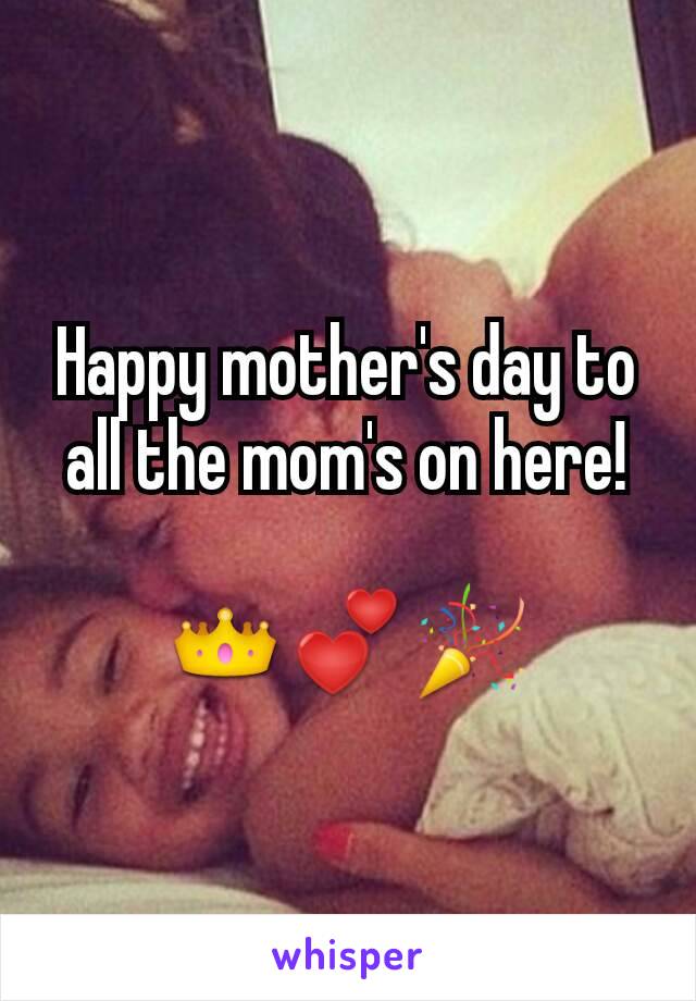 Happy mother's day to all the mom's on here!

👑💕🎉