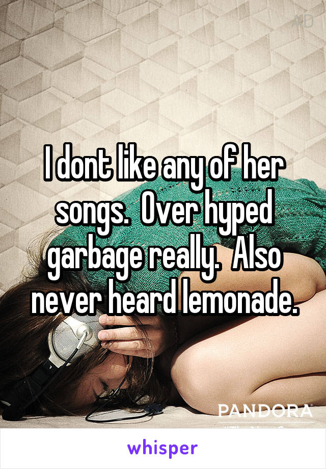 I dont like any of her songs.  Over hyped garbage really.  Also never heard lemonade.