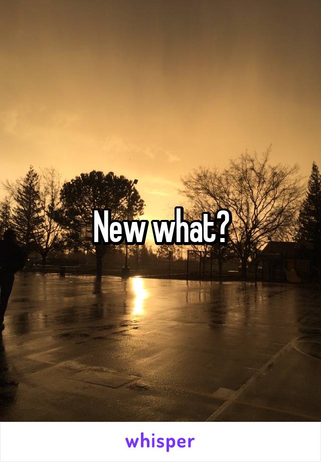 New what?