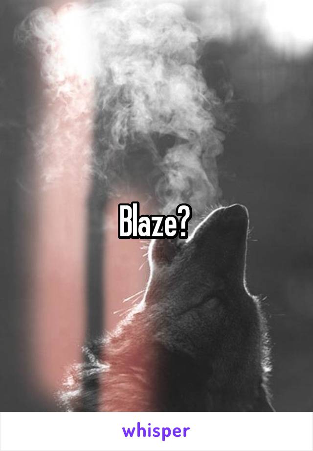 Blaze? 