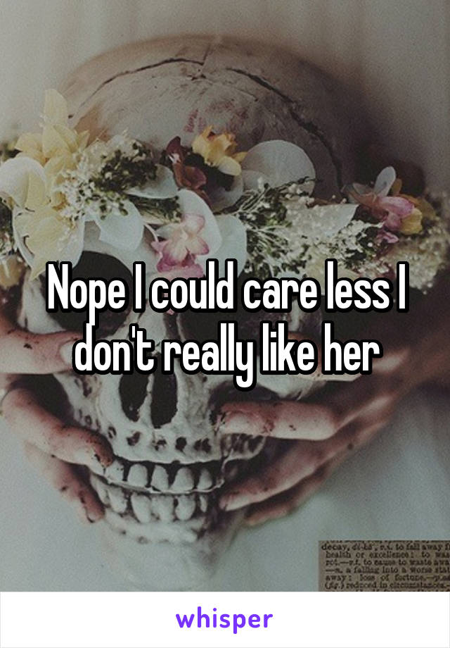 Nope I could care less I don't really like her