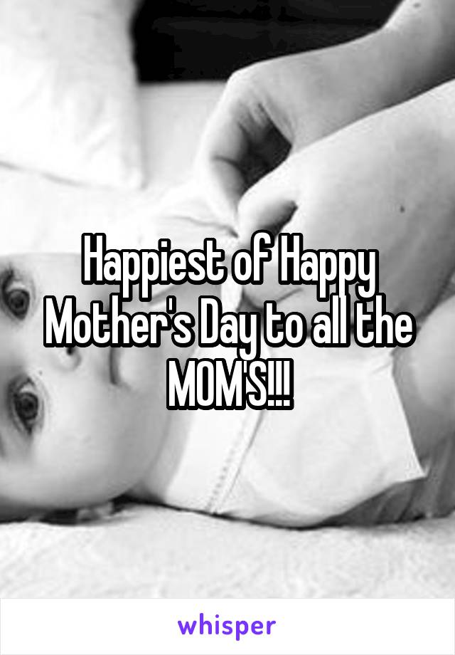 Happiest of Happy Mother's Day to all the MOM'S!!!