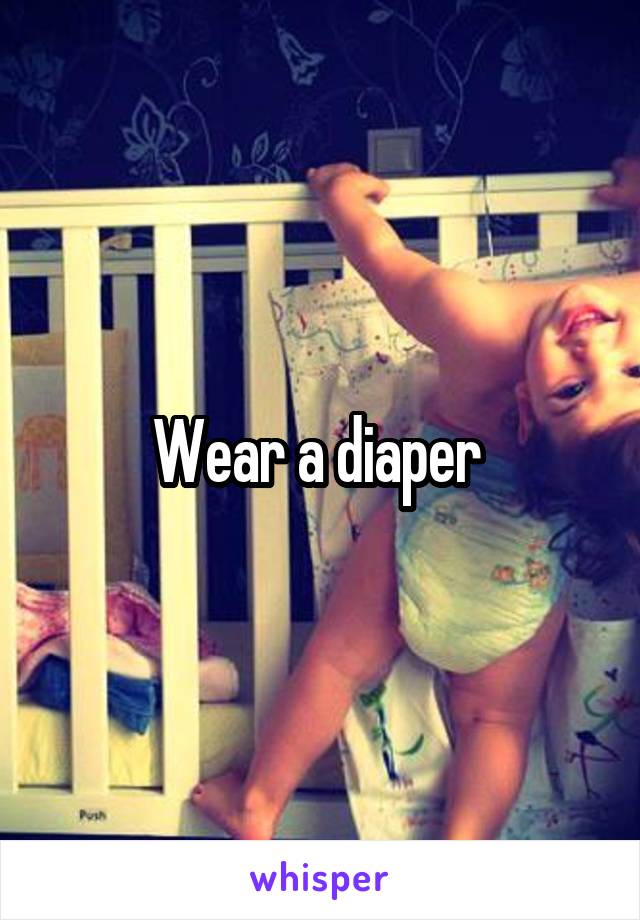 Wear a diaper 