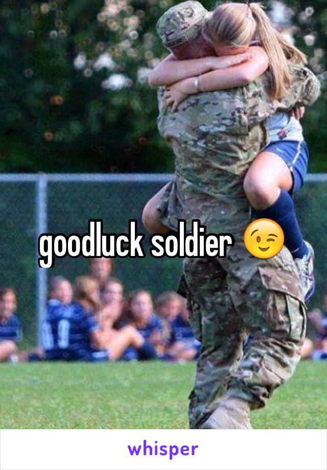 goodluck soldier 😉