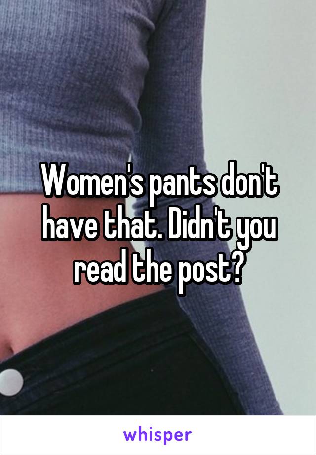 Women's pants don't have that. Didn't you read the post?