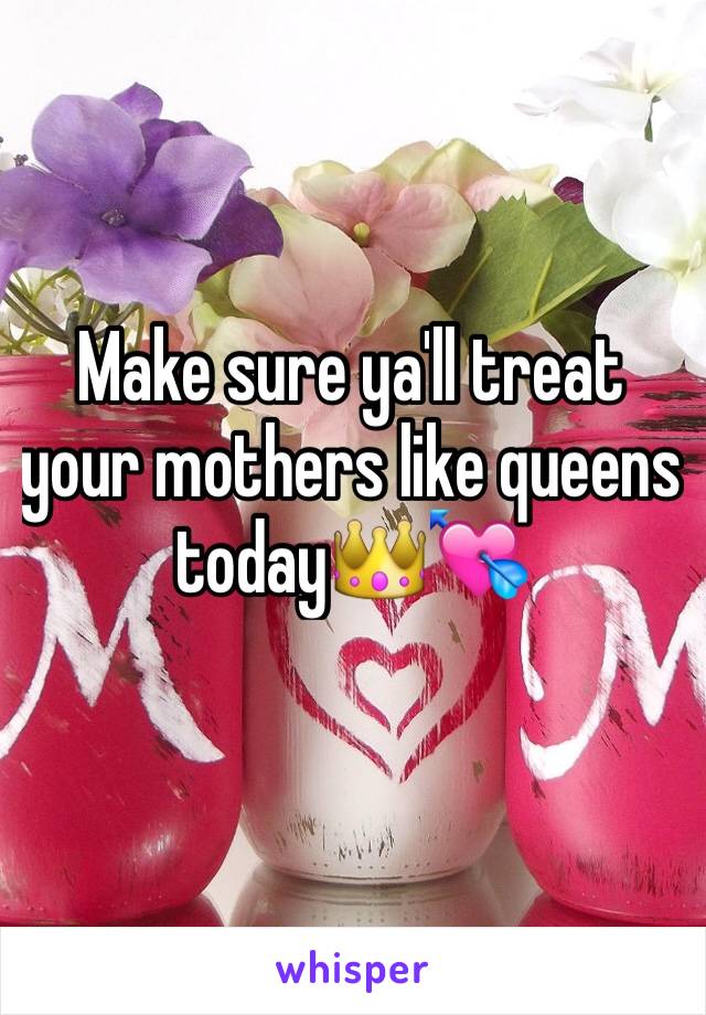 Make sure ya'll treat your mothers like queens today👑💘