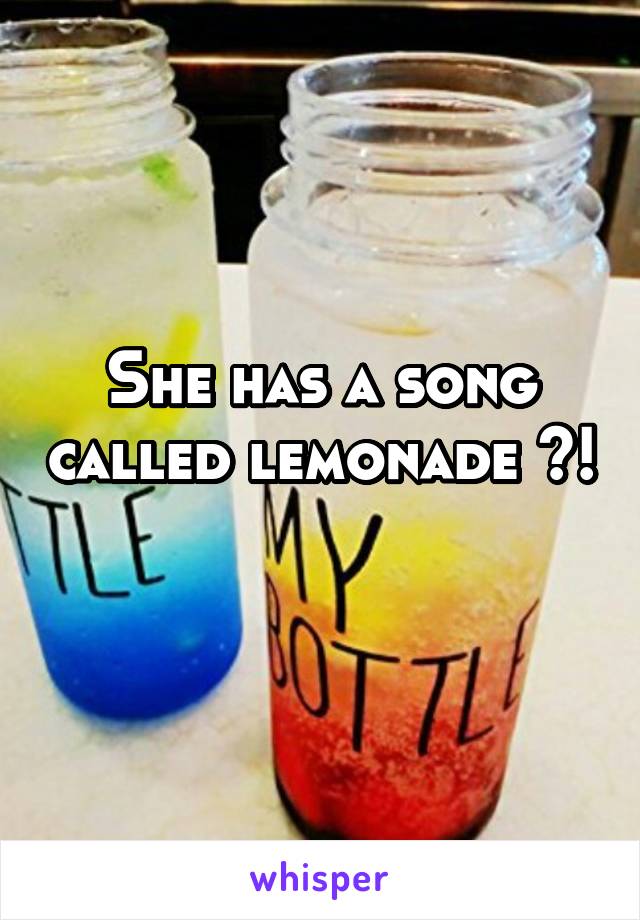 She has a song called lemonade ?! 