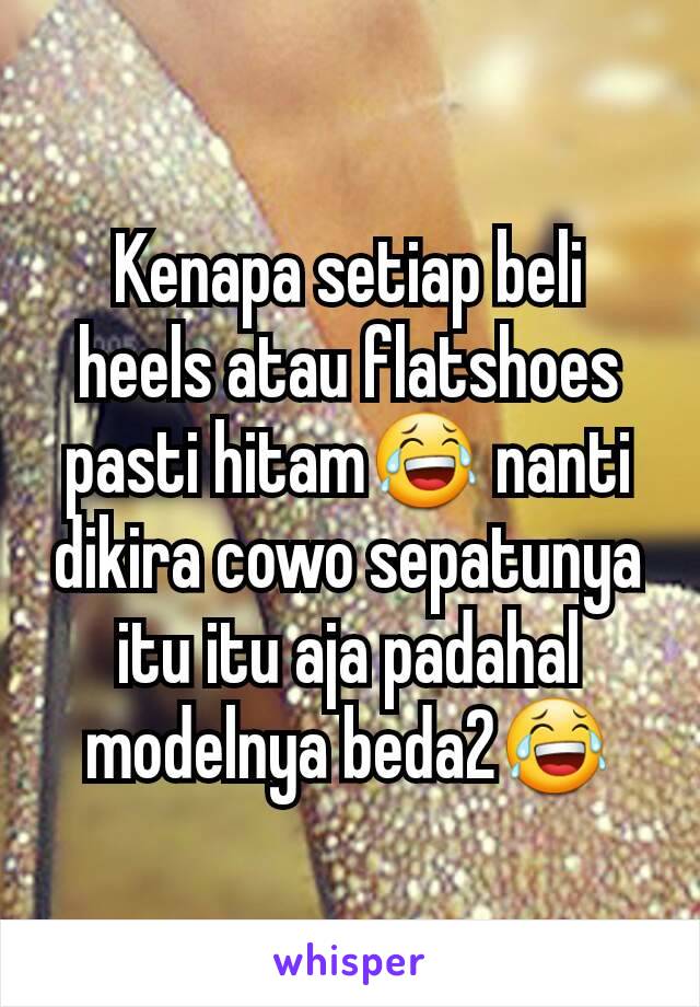 Kenapa setiap beli heels atau flatshoes pasti hitam😂 nanti dikira cowo sepatunya itu itu aja padahal modelnya beda2😂