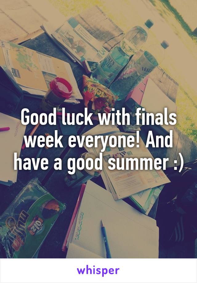 Good luck with finals week everyone! And have a good summer :)