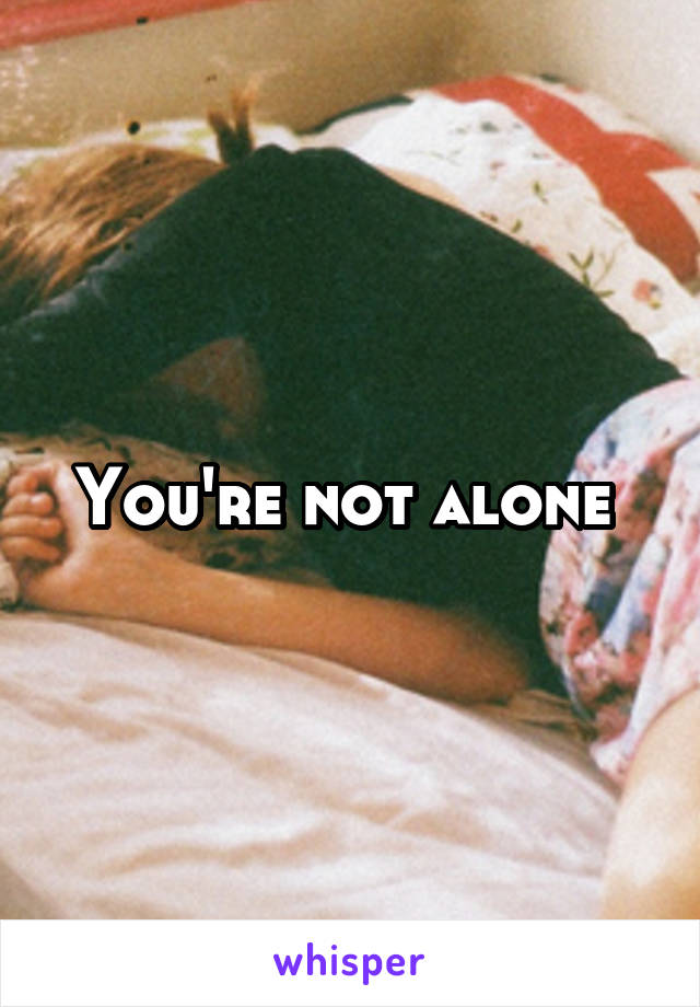 You're not alone 