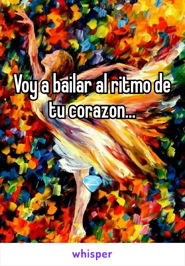 Voy a bailar al ritmo de tu corazon...


💎