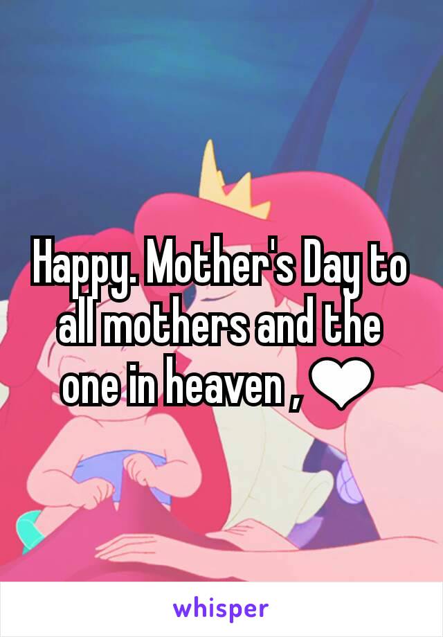 Happy. Mother's Day to all mothers and the one in heaven ,❤