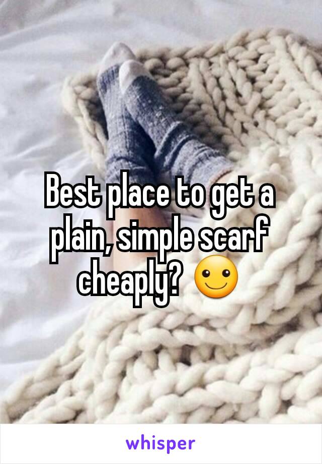 Best place to get a plain, simple scarf cheaply? ☺