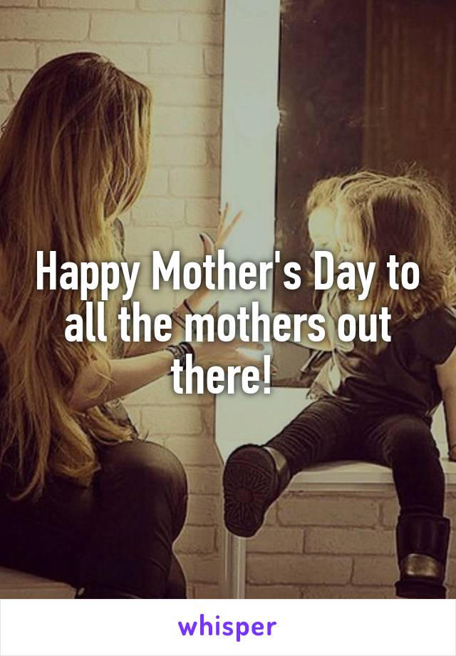 Happy Mother's Day to all the mothers out there! 