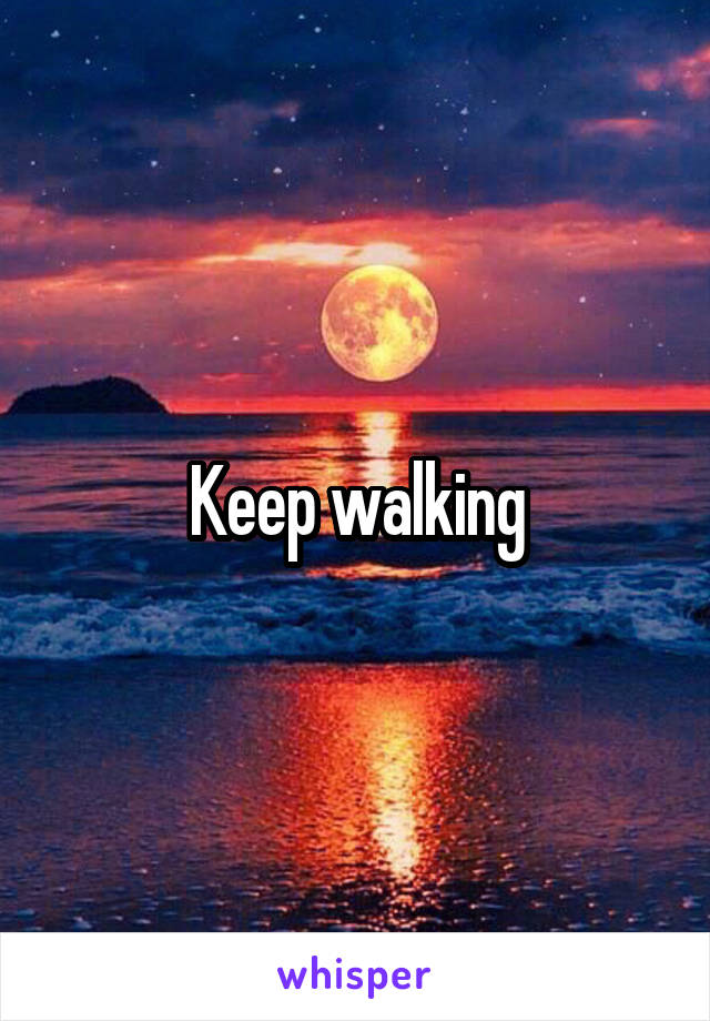 Keep walking