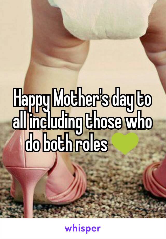 Happy Mother's day to all including those who do both roles 💚