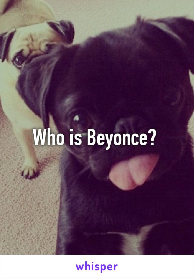 Who is Beyonce? 