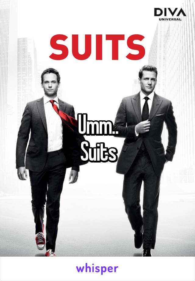 Umm..
Suits