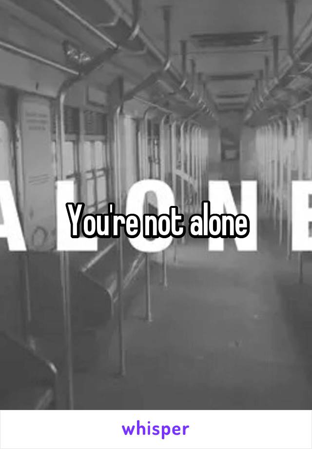 You're not alone