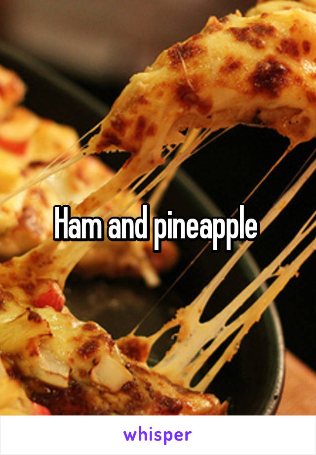 Ham and pineapple 