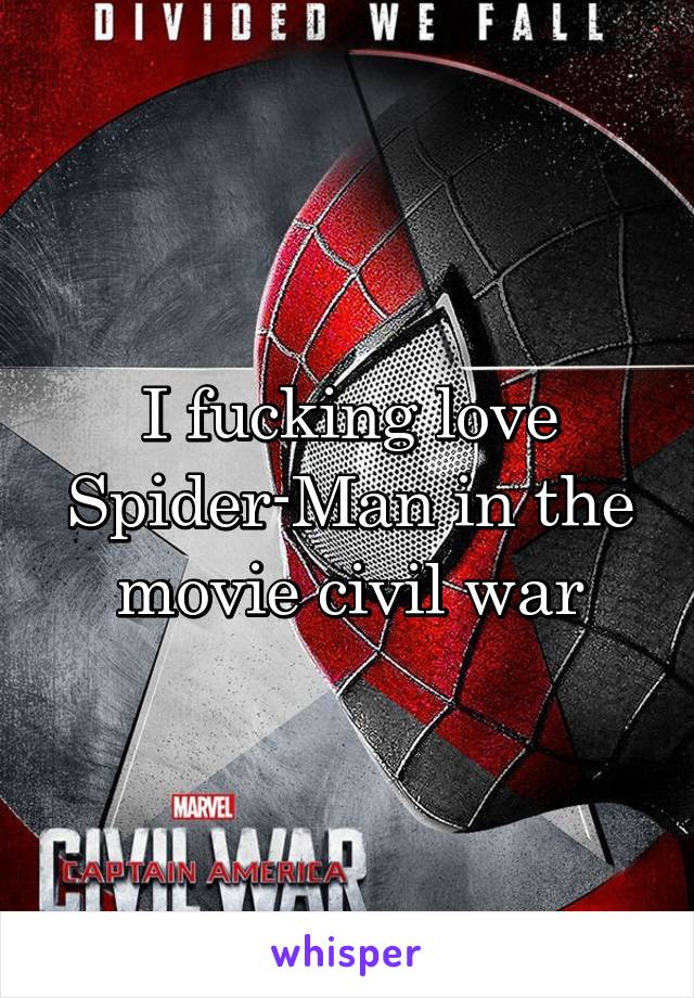 I fucking love Spider-Man in the movie civil war