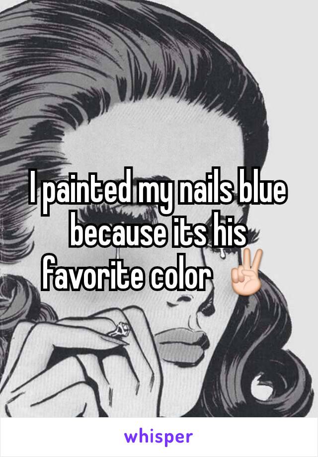 I painted my nails blue because its his favorite color ✌