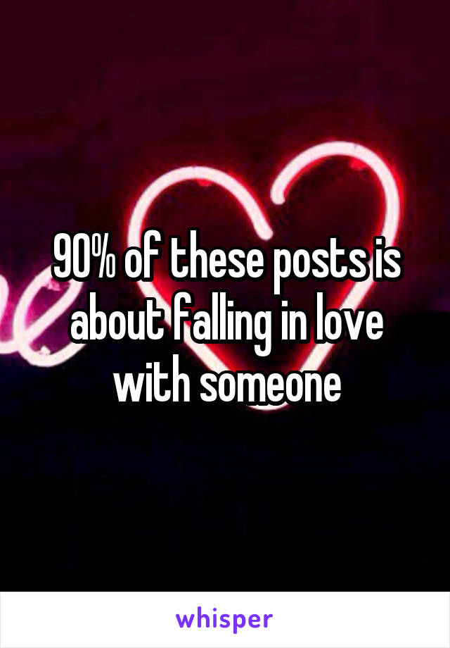 90% of these posts is about falling in love with someone