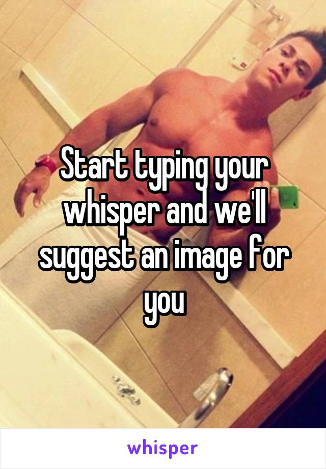 Start typing your whisper and we'll suggest an image for you