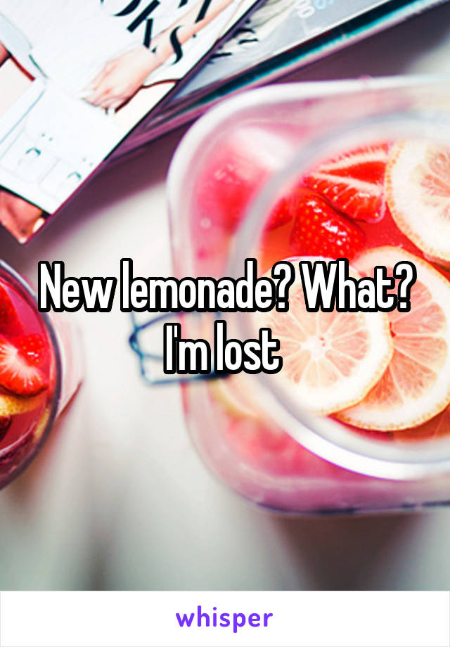 New lemonade? What? I'm lost 