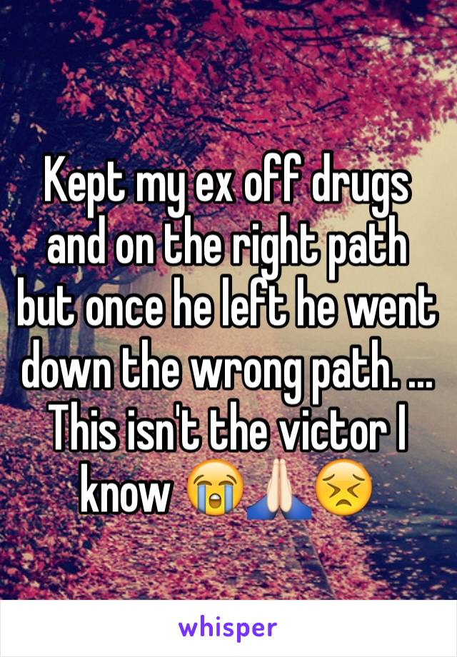 Kept my ex off drugs and on the right path but once he left he went down the wrong path. ... This isn't the victor I know 😭🙏🏻😣