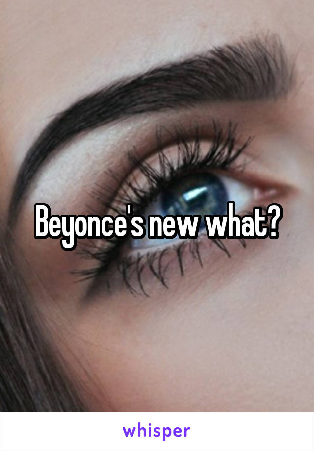 Beyonce's new what?