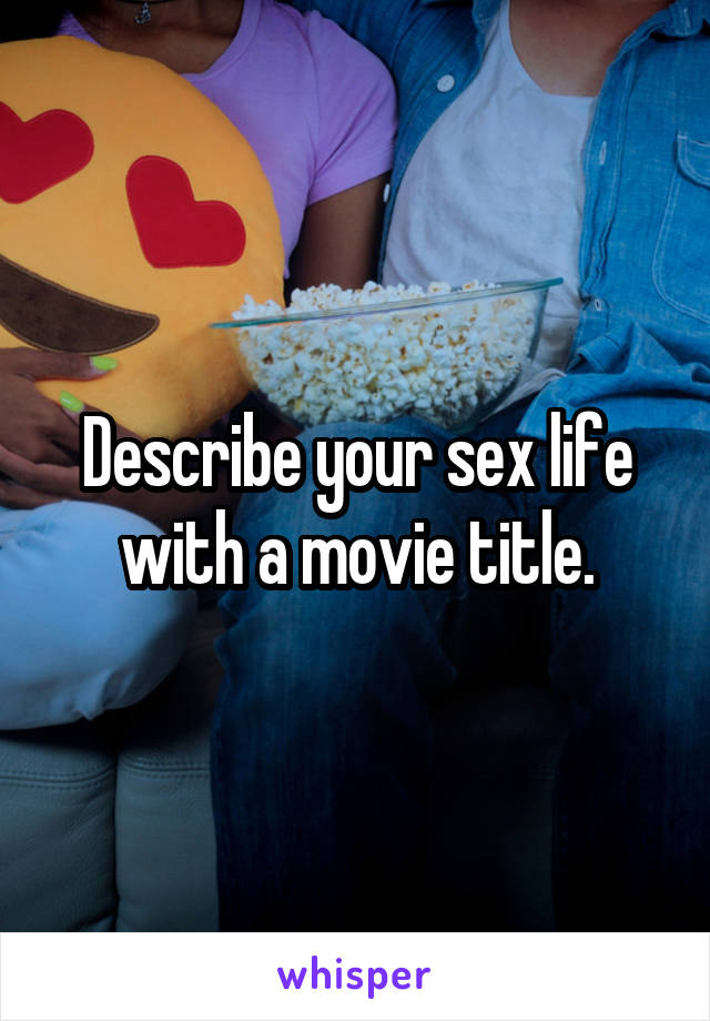 Describe your sex life with a movie title.