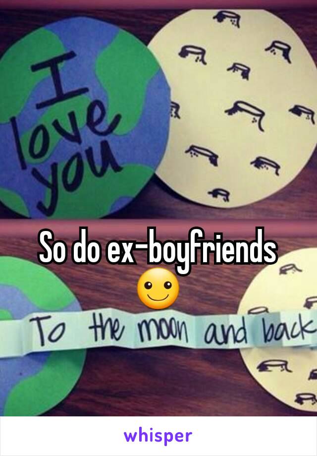 So do ex-boyfriends ☺