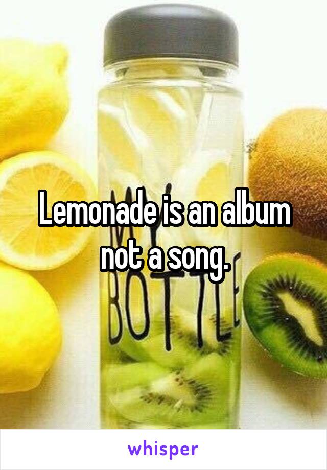 Lemonade is an album not a song.